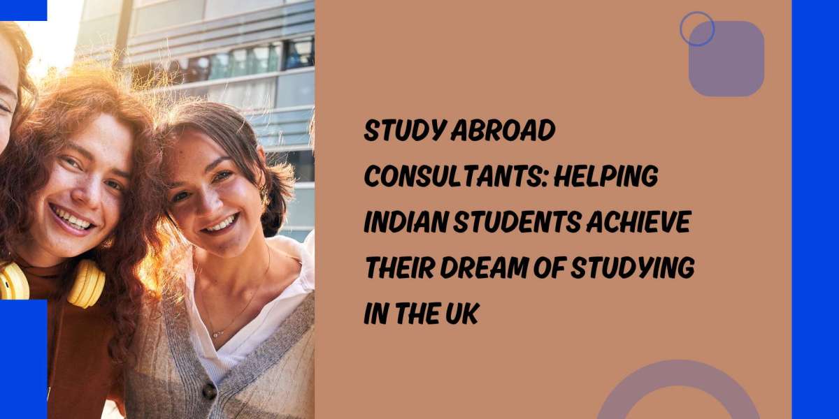 Study Abroad Consultants: Helping Indian Students Achieve Their Dream of Studying in the UK